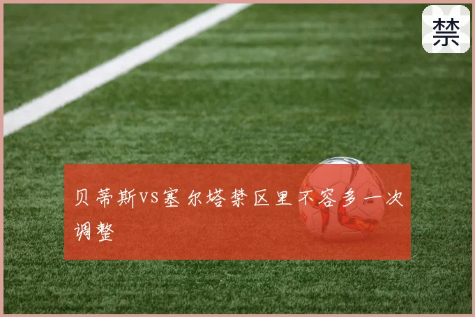 贝蒂斯vs塞尔塔禁区里不容多一次调整